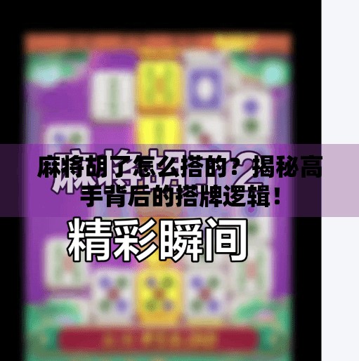 麻将胡了怎么搭的？揭秘高手背后的搭牌逻辑！