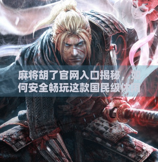 麻将胡了官网入口揭秘,如何安全畅玩这款国民级休闲游戏? 麻将胡了官网入口揭秘,如何安全畅玩这款国民级休闲游戏?