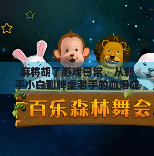 麻将胡了游戏日常，从新手小白到牌桌老手的血泪成长史