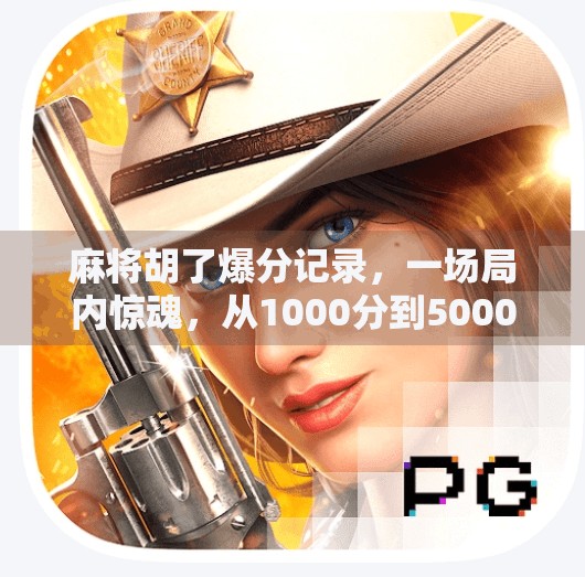 麻将胡了爆分记录，一场局内惊魂，从1000分到5000分的逆袭传奇！