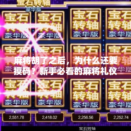 麻将胡了之后，为什么还要摸码？新手必看的麻将礼仪与技巧全解析！