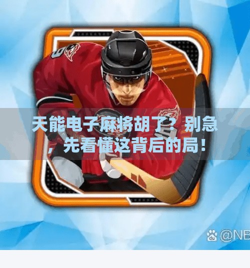 天能电子麻将胡了?别急,先看懂这背后的局!