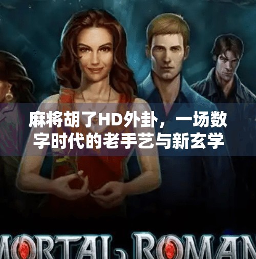 麻将胡了HD外卦，一场数字时代的老手艺与新玄学碰撞