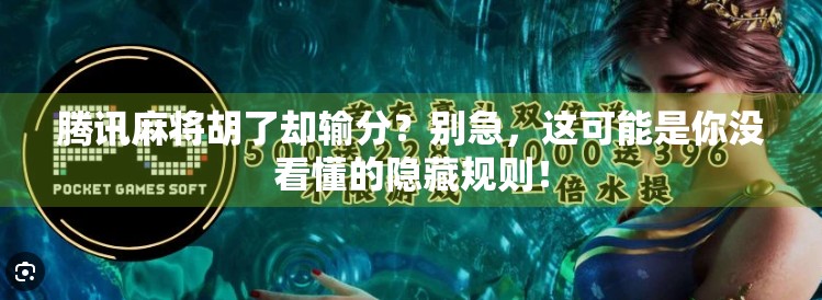 腾讯麻将胡了却输分？别急，这可能是你没看懂的隐藏规则！