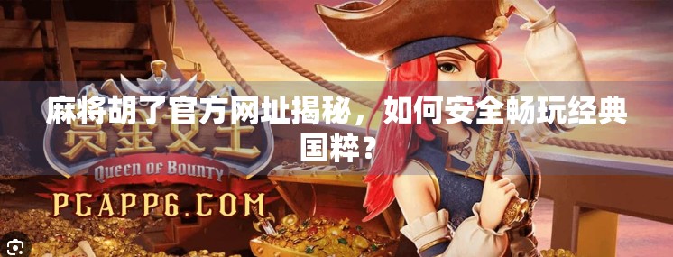 麻将胡了官方网址揭秘,如何安全畅玩经典国粹? 麻将胡了官方网址揭秘,如何安全畅玩经典国粹?