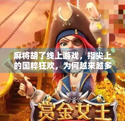 麻将胡了线上游戏,指尖上的国粹狂欢,为何越来越多人沉迷?