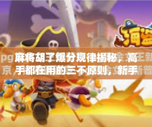 麻将胡了爆分规律揭秘,高手都在用的三不原则,新手看完少输一半!