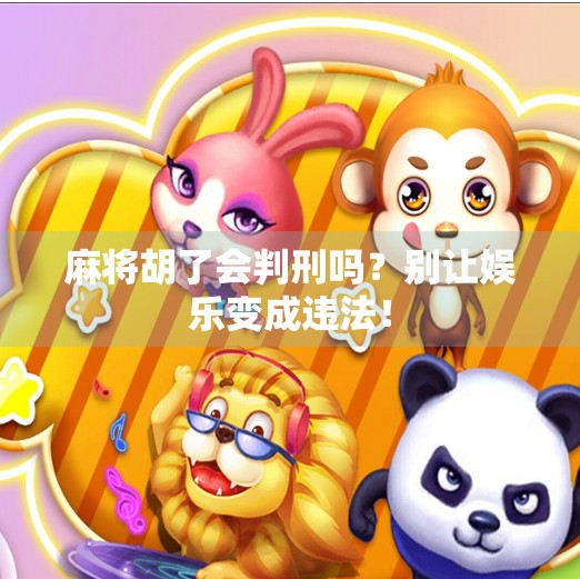 麻将胡了会判刑吗？别让娱乐变成违法！