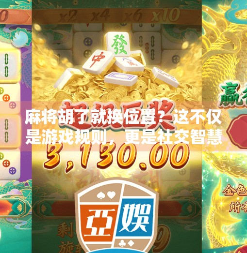 麻将胡了就换位置?这不仅是游戏规则,更是社交智慧的体现!