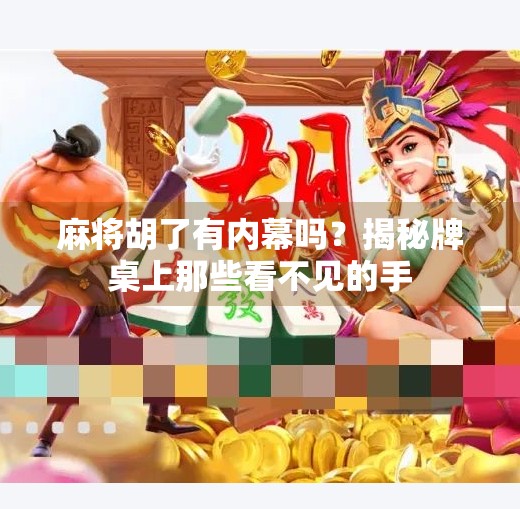 麻将胡了有内幕吗?揭秘牌桌上那些看不见的手
