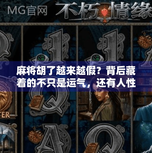 麻将胡了越来越假?背后藏着的不只是运气,还有人性的博弈!