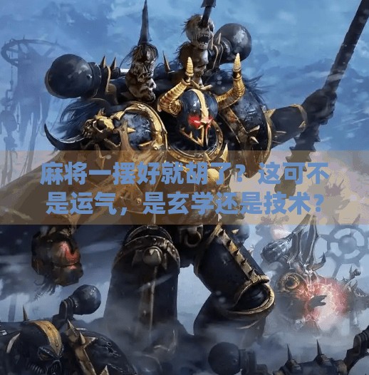 麻将一摆好就胡了？这可不是运气，是玄学还是技术？