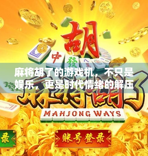 麻将胡了的游戏机,不只是娱乐,更是时代情绪的解压阀