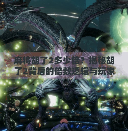 麻将胡了2多少倍?揭秘胡了2背后的倍数逻辑与玩家博弈智慧!