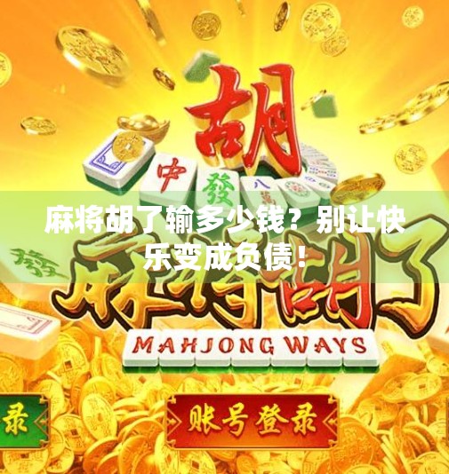 麻将胡了输多少钱?别让快乐变成负债!