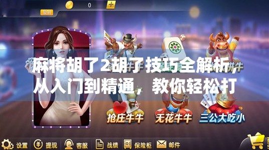 麻将胡了2胡了技巧全解析,从入门到精通,教你轻松打出杠上开花!