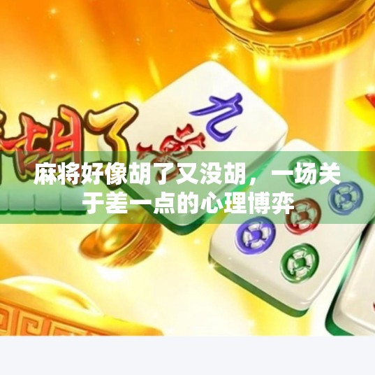 麻将好像胡了又没胡,一场关于差一点的心理博弈 麻将好像胡了又没胡,一场关于差一点的心理博弈