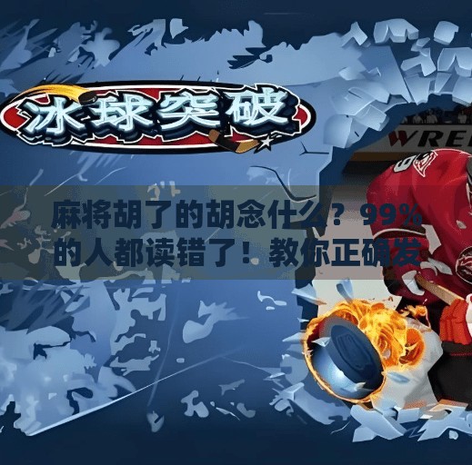 麻将胡了的胡念什么?99%的人都读错了!教你正确发音+背后的文化冷知识! 麻将胡了的胡念什么?99%的人都读错了!教你正确发音+背后的文化冷知识!