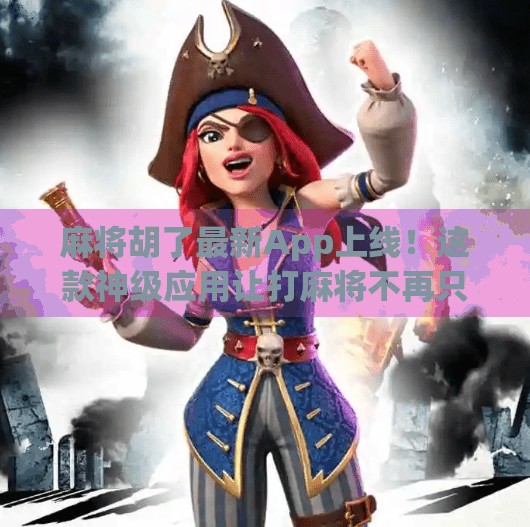 麻将胡了最新App上线!这款神级应用让打麻将不再只是娱乐,而是社交+竞技+赚钱的新玩法!