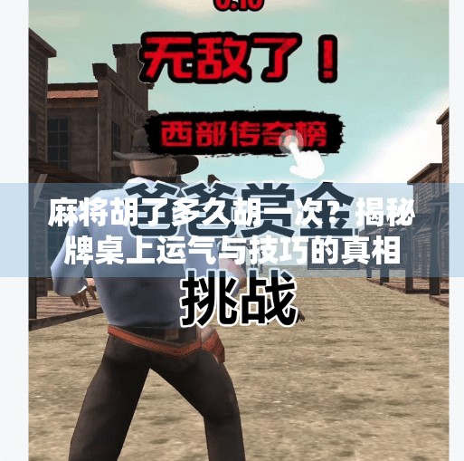 麻将胡了多久胡一次？揭秘牌桌上运气与技巧的真相