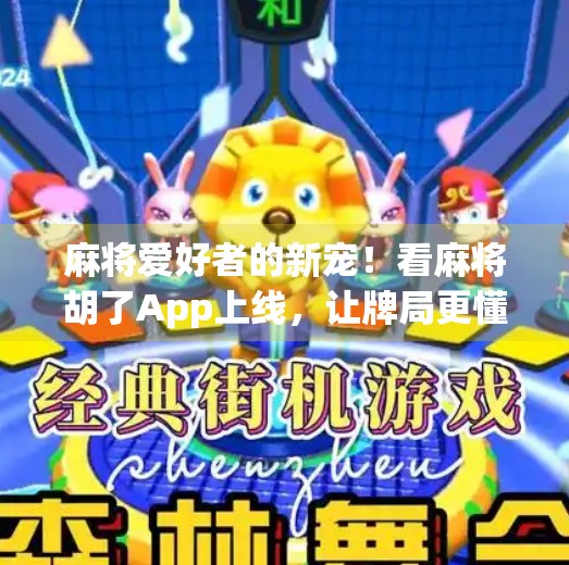 麻将爱好者的新宠!看麻将胡了App上线,让牌局更懂你! 麻将爱好者的新宠!看麻将胡了App上线,让牌局更懂你!