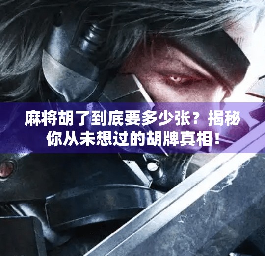 麻将胡了到底要多少张？揭秘你从未想过的胡牌真相！