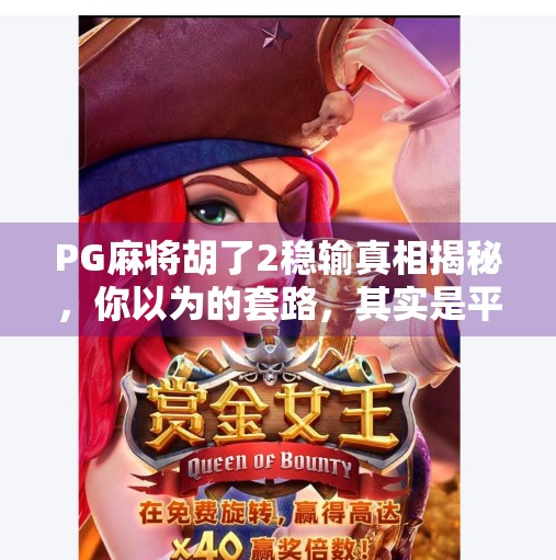 PG麻将胡了2稳输真相揭秘,你以为的套路,其实是平台在悄悄赚钱? PG麻将胡了2稳输真相揭秘,你以为的套路,其实是平台在悄悄赚钱?