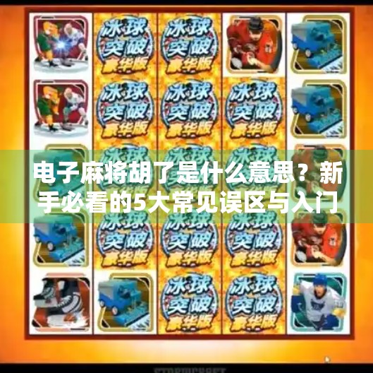 电子麻将胡了是什么意思?新手必看的5大常见误区与入门指南!