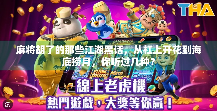 麻将胡了的那些江湖黑话,从杠上开花到海底捞月,你听过几种? 麻将胡了的那些江湖黑话,从杠上开花到海底捞月,你听过几种?