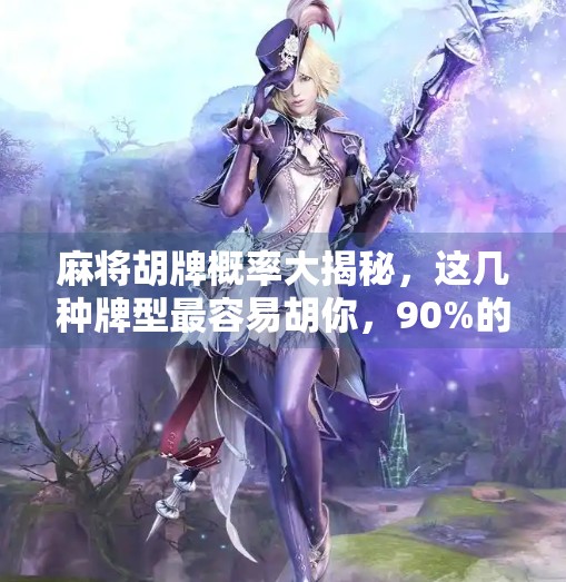 麻将胡牌概率大揭秘，这几种牌型最容易胡你，90%的人不知道！