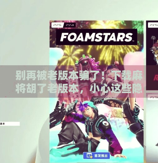 别再被老版本骗了!下载麻将胡了老版本,小心这些隐藏陷阱!