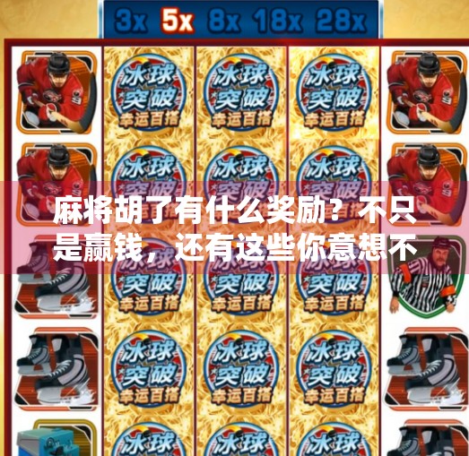 麻将胡了有什么奖励?不只是赢钱,还有这些你意想不到的精神红利! 麻将胡了有什么奖励?不只是赢钱,还有这些你意想不到的精神红利!