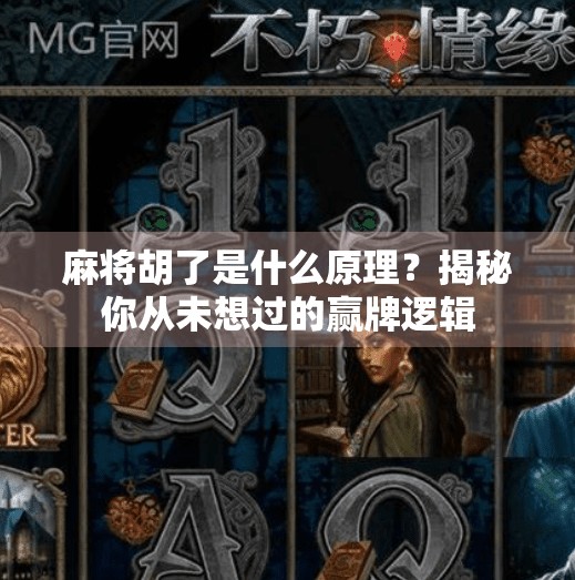 麻将胡了是什么原理?揭秘你从未想过的赢牌逻辑