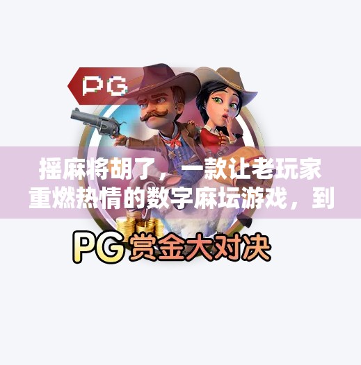 摇麻将胡了,一款让老玩家重燃热情的数字麻坛游戏,到底有多上头? 摇麻将胡了,一款让老玩家重燃热情的数字麻坛游戏,到底有多上头?