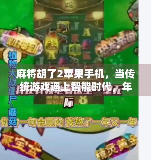 麻将胡了2苹果手机,当传统游戏遇上智能时代,年轻人的新式社交正在崛起!