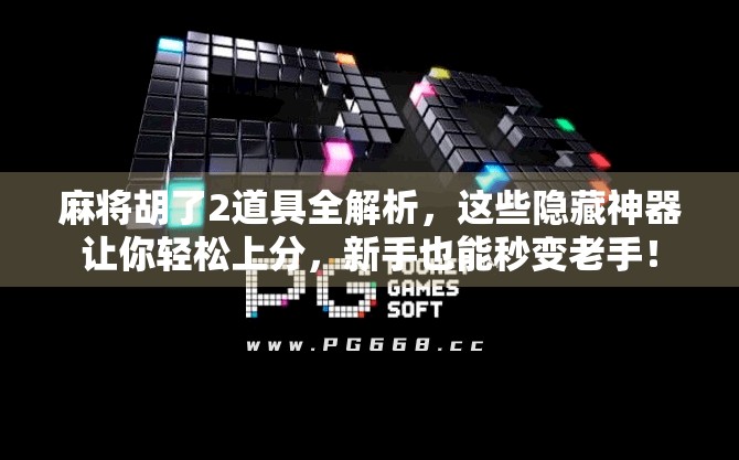 麻将胡了2道具全解析,这些隐藏神器让你轻松上分,新手也能秒变老手!