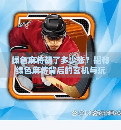 绿色麻将胡了多少张?揭秘绿色麻将背后的玄机与玩家真相!